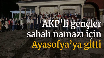 AKP’li gençler sabah namazı için Ayasofya’ya gitti